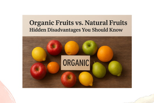 Organic Fruits vs. Natural Fruits: Hidden Disadvantages You Should Know